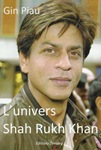 L'univers Shah Rukh Khan (biographie thématique)