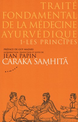 La Charaka Samhita - Les principes (traduit par Jean PAPIN)