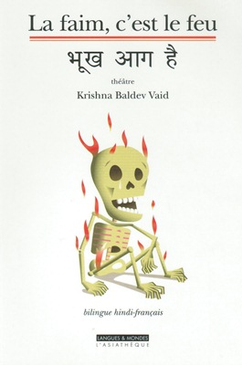 La faim, c'est le feu (théâtre de Krishna Baldev VAID, bilingue français-hindi)